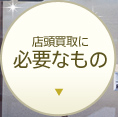 店頭買取に必要なもの