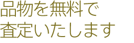 品物を無料で査定いたします